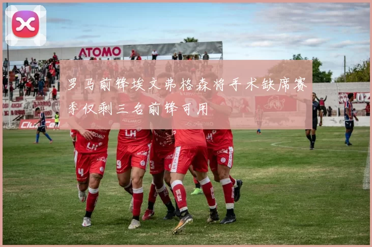 罗马前锋埃文弗格森将手术缺席赛季仅剩三名前锋可用